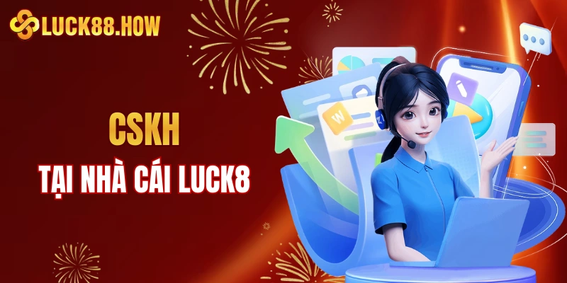 Chăm sóc khách hàng tại LUCK8 ra sao? 